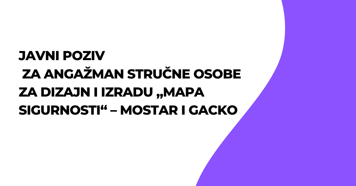 Javni poziv za angažman stručne osobe za dizajn i izradu „Mapa sigurnosti“ – MOSTAR I GACKO